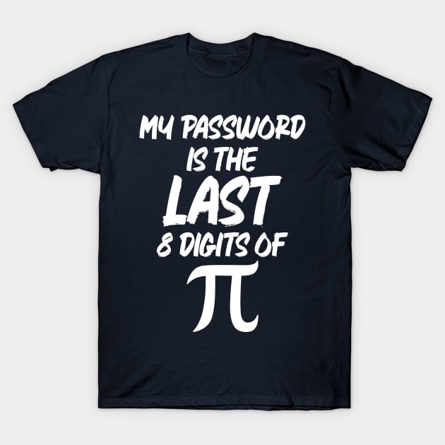 My Password Is The Last 8 Digits Of Pi T-Shirt by printalpha-art